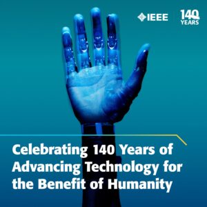 IEEE 140th Anniversary graphic - artificial hand "Advancing Technology for the Benefit of Hunanity"